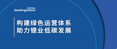 構(gòu)建綠色運(yùn)營(yíng)體系，助力鋰業(yè)低碳發(fā)展